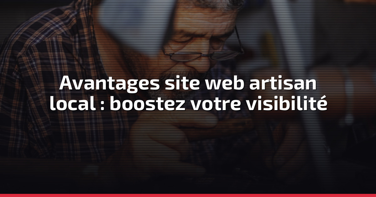 Avantages site web artisan local : boostez votre visibilité