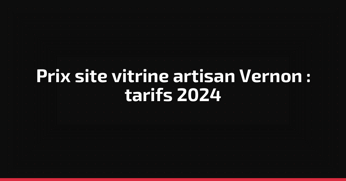 Prix site vitrine artisan Vernon : tarifs 2024