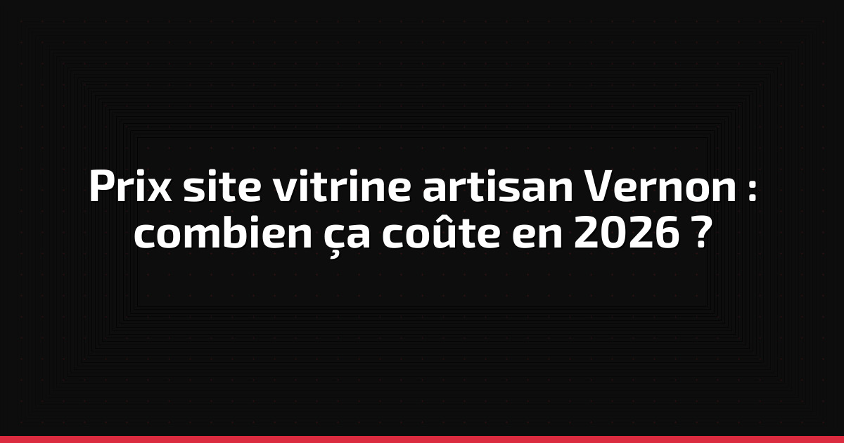 Prix site vitrine artisan Vernon : combien ça coûte en 2026 ?