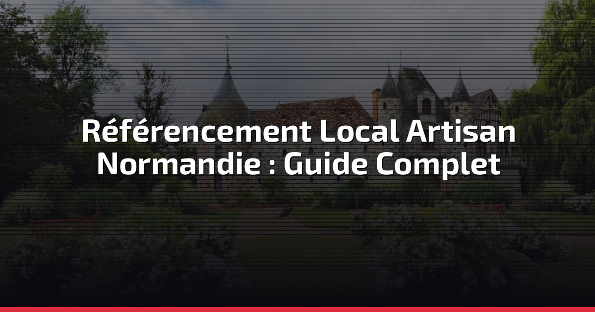 Référencement Local Artisan Normandie : Guide Complet