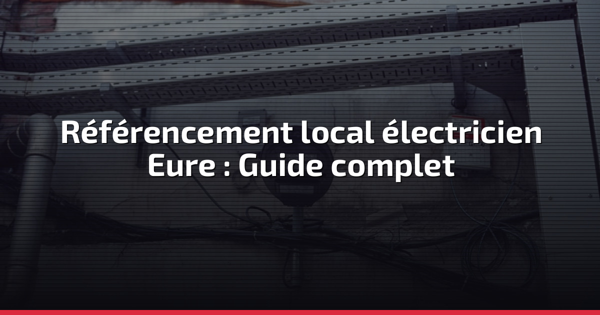 Référencement local électricien Eure : Guide complet