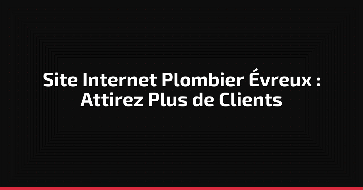 Site Internet Plombier Évreux : Attirez Plus de Clients