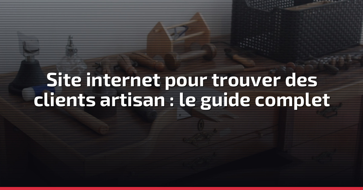 Site internet pour trouver des clients artisan : le guide complet