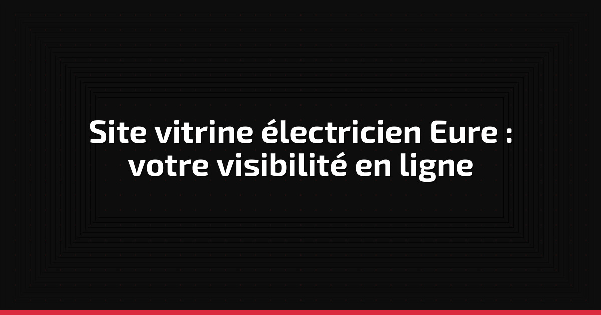 Site vitrine électricien Eure : votre visibilité en ligne