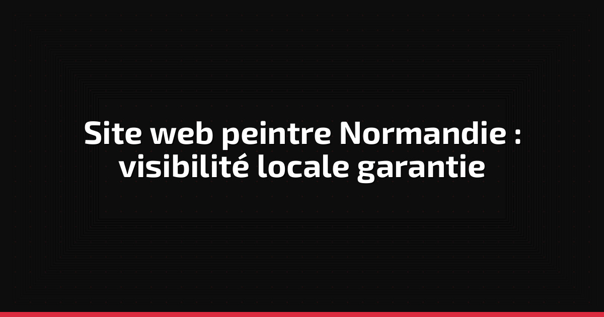 Site web peintre Normandie : visibilité locale garantie
