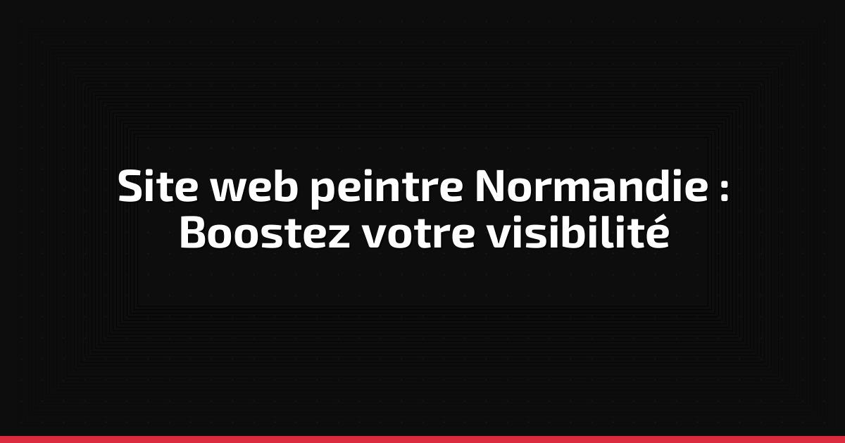 Site web peintre Normandie : Boostez votre visibilité
