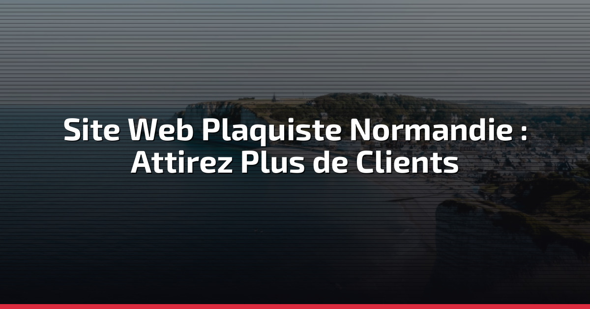 Site Web Plaquiste Normandie : Attirez Plus de Clients