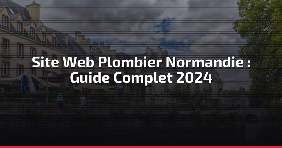 Site Web Plombier Normandie : Guide Complet 2024